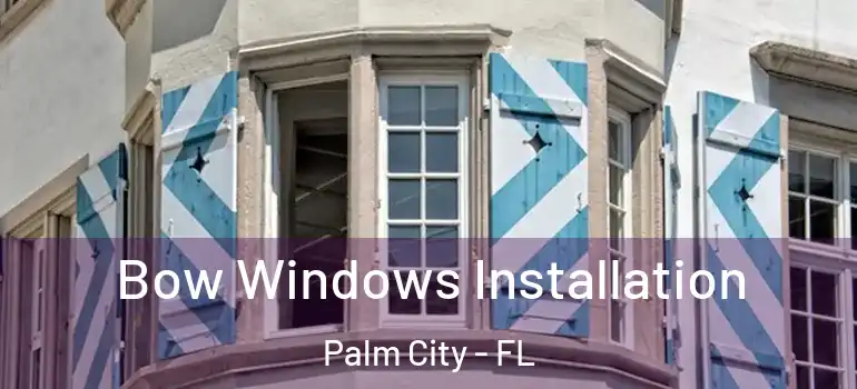  Bow Windows Installation Palm City - FL