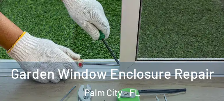  Garden Window Enclosure Repair Palm City - FL