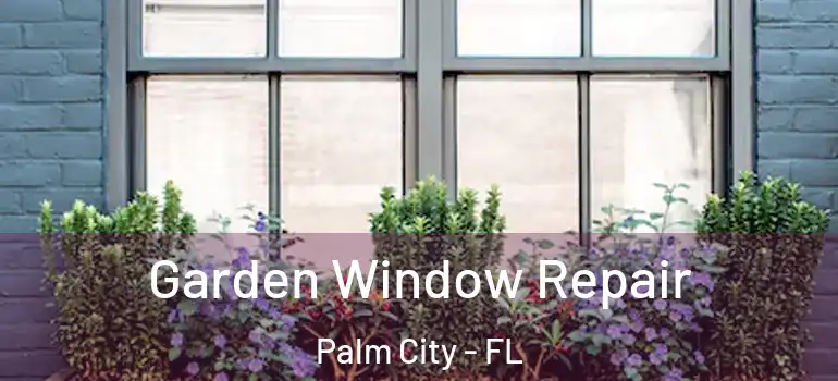  Garden Window Repair Palm City - FL