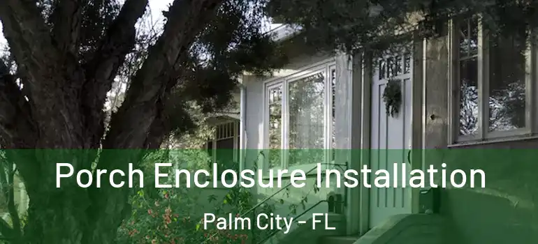  Porch Enclosure Installation Palm City - FL