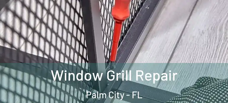  Window Grill Repair Palm City - FL