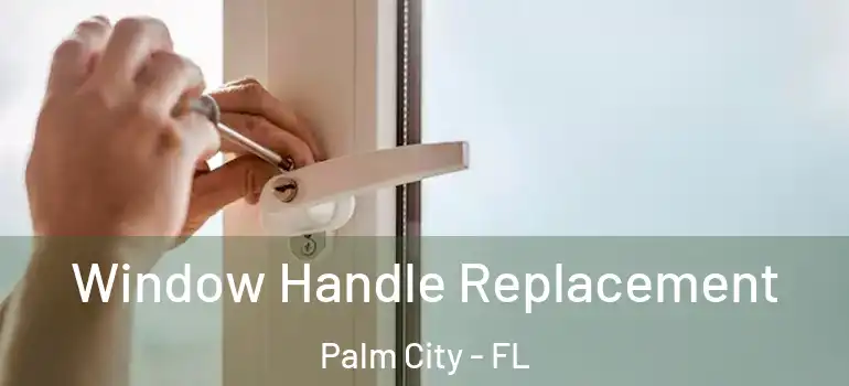  Window Handle Replacement Palm City - FL